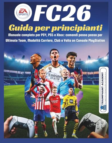 EA Sports FC26 Guida per principianti: Manuale completo per PS4, PS5 e Xbox: comandi passo passo per Ultimate Team, Modalità Carriera, Club e Volta on ... Complete Done-For-You Success User Guides)