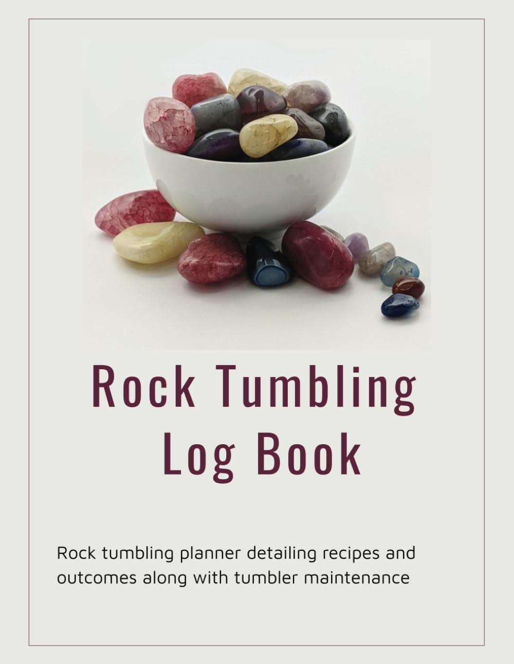 Rock Tumbling Log Book: Rock tumbling planner detailing recipes and outcomes along with tumbler maintenance records