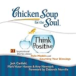 Cover of Chicken Soup for the Soul: Think Positive - 21 Inspirational Stories about Role Models and Counting Your Blessings