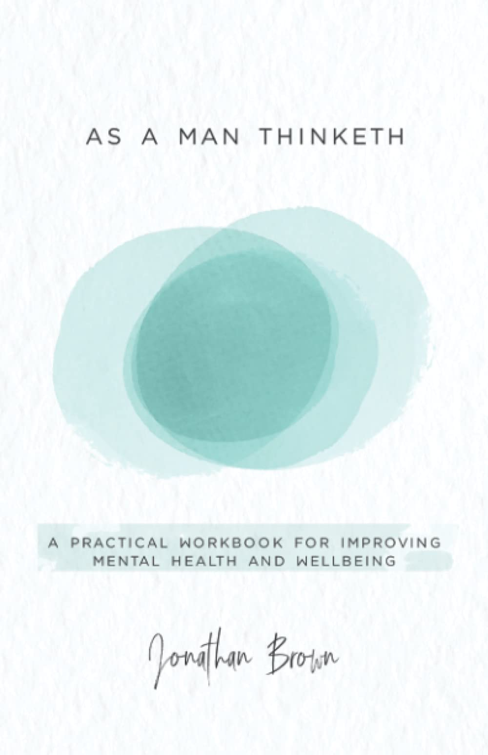 As a Man Thinketh: A Practical Workbook for Improving Mental Health and Wellbeing