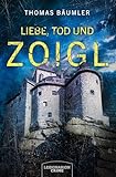 Liebe, Tod und Zoigl: Der Krimi ums Oberpfälzer Kultgetränk - Thomas Bäumler 