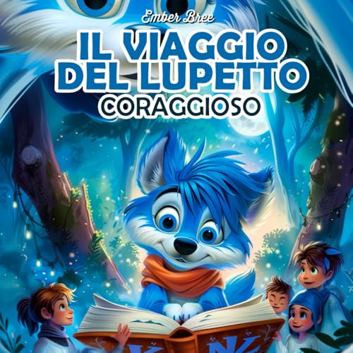 Il Viaggio del Lupetto Coraggioso - 3 Libri in 1 - Ediz. a colori - Libri per Bambini 3-7 Anni: Avventure con un Piccolo Lupo Blu - Storie di Amicizia ... 4, 5, 6 Anni - Stampatello per Prime Letture