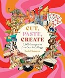 Cut, Paste Create: 1000 Images to Cut Out and Collage