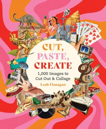 Cut, Paste Create: 1000 Images to Cut Out and Collage