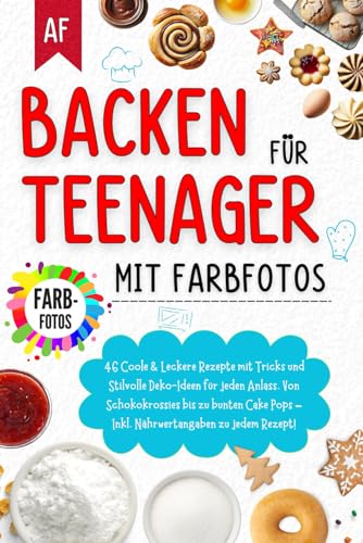 Backen für Teenager mit Farbfotos: 46 Coole und Leckere Rezepte mit Tricks und Stilvolle Deko-Ideen für jeden Anlass. Von Schokokrossies bis zu bunten ... Pops – Inkl. Nährwertangaben zu jedem Rezept!