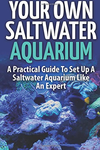 Your Own Saltwater Aquarium: A Practical Step By Step Guide To Set Up ...