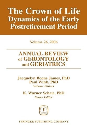 Annual Review of Gerontology and Geriatrics, Volume 26, 2006: The Crown of Life: Dynamics of the Early Postretirement Period