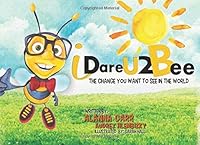 I Dare U 2 Bee: The Change You Want to See in the World 0995251541 Book Cover