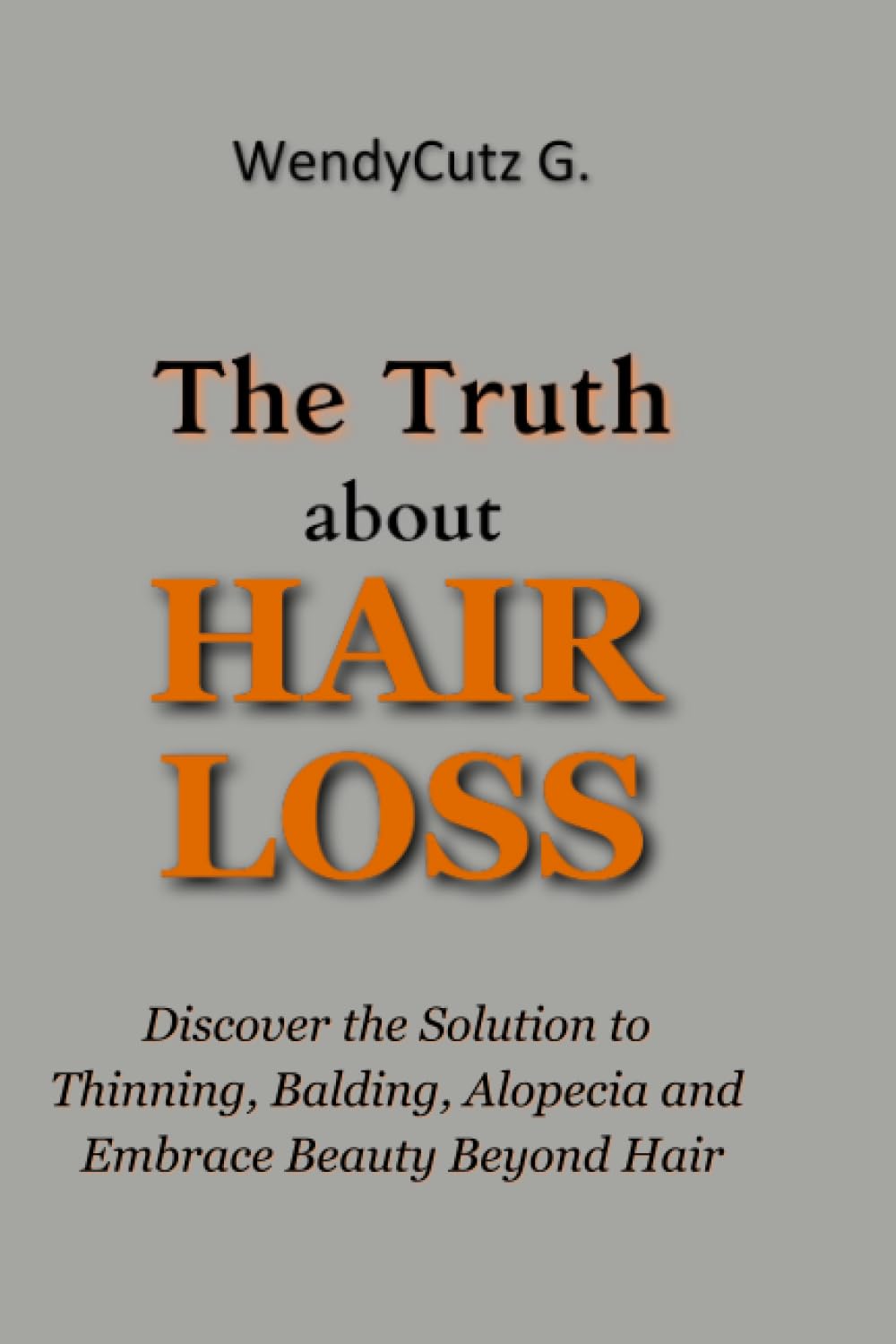 The Truth About Hair Loss: Discover the Solution to Thinning, Balding, Alopecia and Embrace Beauty Beyond Hair. (Strands of Wisdom: haircare guidebook series)
