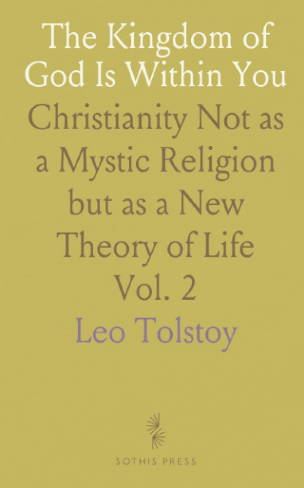 The Kingdom of God Is Within You: Christianity Not as a Mystic Religion but as a New Theory of Life