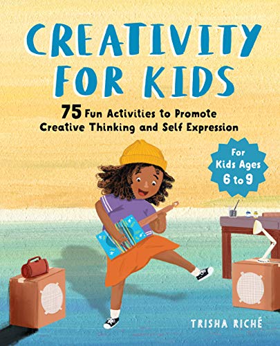 Creativity for Kids: 75 Fun Activities to Promote Creative Thinking and Self Expression