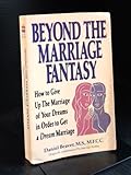 Beyond the Marriage Fantasy: How to Give Up the Marriage of Your Dreams in Order to a Dream Marriage