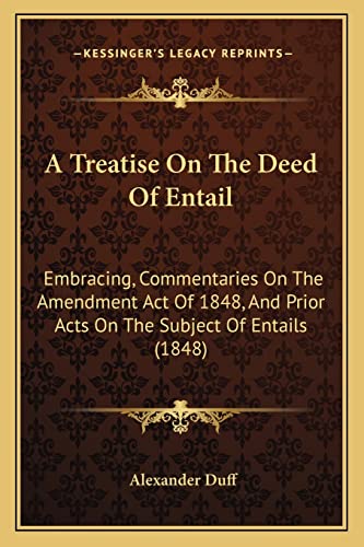 A Treatise On The Deed Of Entail: Embracing, Commentaries On The Amendment Act Of 1848, And Prior Acts On The Subject Of Entails (1848)