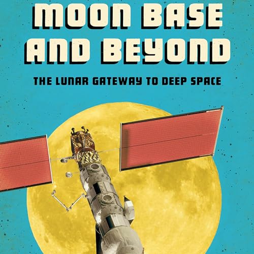 Moon Base and Beyond: The Lunar Gateway to Deep Space by Alicia Z. Klepeis episode artwork