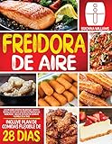  FREIDORA DE AIRE: Las mejores recetas deliciosas, sanas y sencillas con los valores nutricionales indicados  Incluye un plan de comidas flexible de 28 días