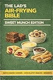 The Lad’s Air-Frying Bible: Sweet Munch Edition: 30 Proper Air Fryer Desserts, Pastries & Sweet Treats – No-Nonsense Recipes for Doughnuts, Brownies, ... (The Lads Air Frying Bible Series, Band 4)