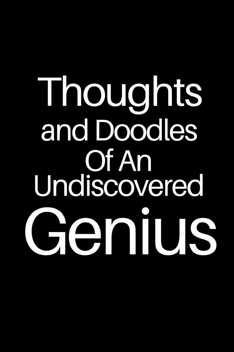 Thoughts and Doodles Of An Undiscovered Genius: A wide ruled Notebook, Journal