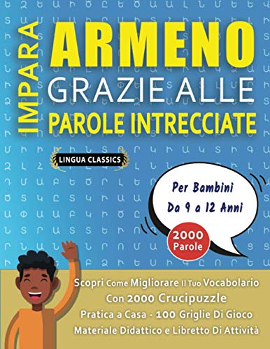 IMPARA ARMENO GRAZIE ALLE PAROLE INTRECCIATE - Per Bambini Da 9 a 12 Anni - Scopri Come Migliorare Il Tuo Vocabolario Con 2000 Crucipuzzle e Pratica a ... e Libretto Di Attività (Italian Edition)