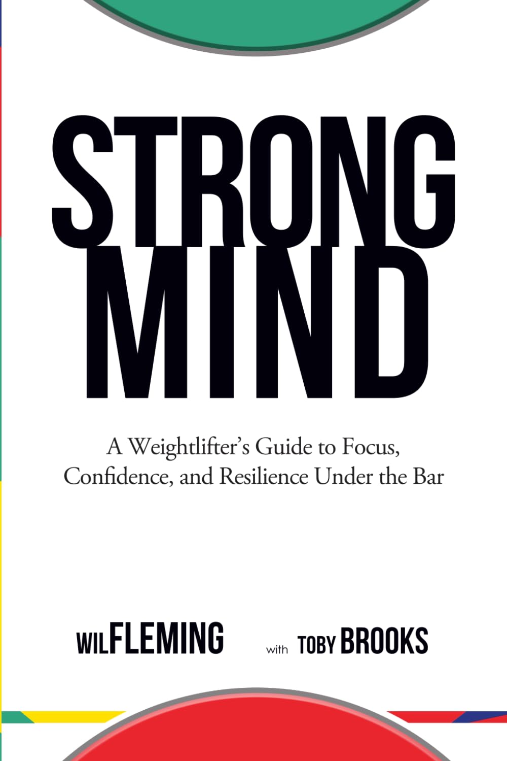 Strong Mind: A Weightlifters Guide to Focus, Confidence, and Resilience Under the Bar