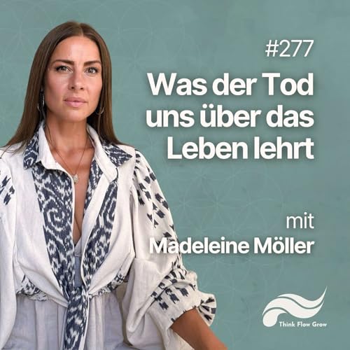 Was der Tod uns &uuml;ber das Leben lehrt mit Madeleine M&ouml;ller | #277