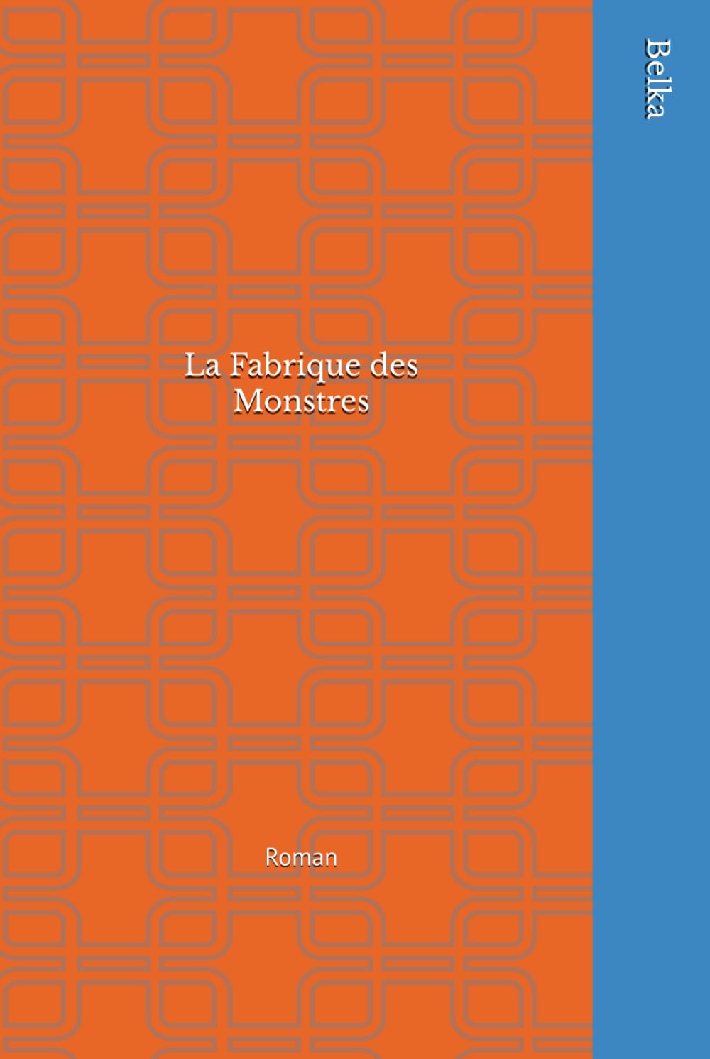 La Fabrique des Monstres: Roman