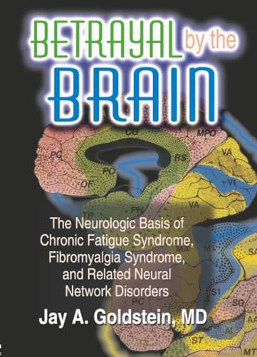 Betrayal by the Brain: The Neurologic Basis of Chronic Fatigue Syndrome, Fibromyalgia Syndrome, and Related Neural Network Disorders