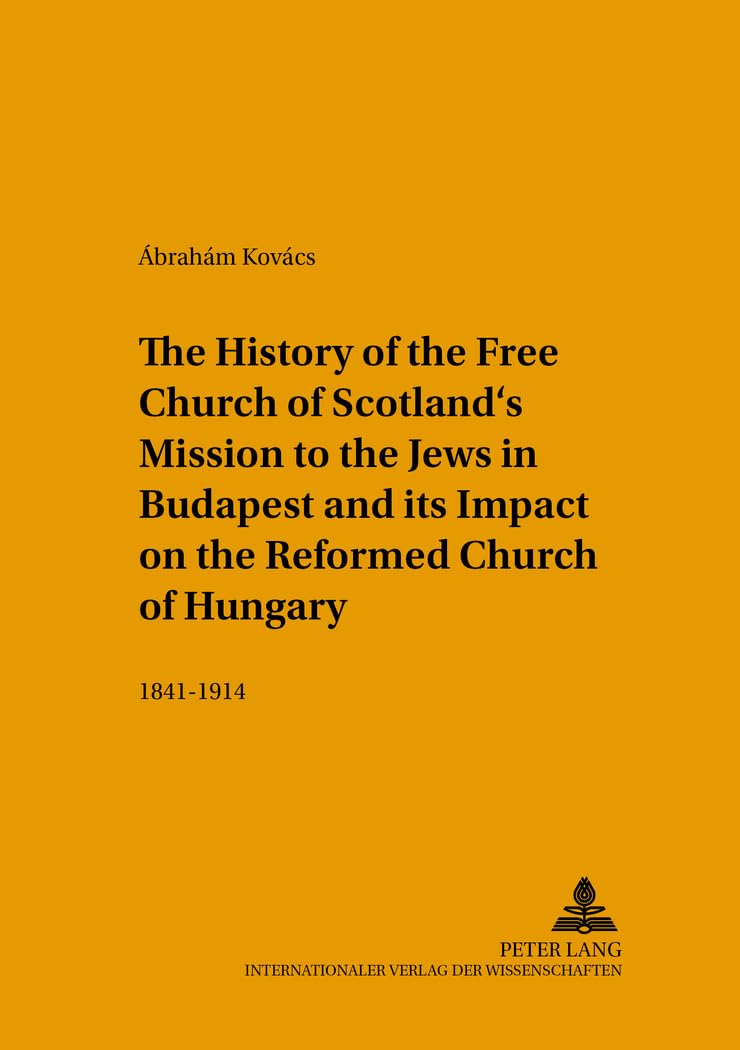 The History of the Free Church of Scotland's Mission to the Jews in Budapest and Its Impact on the Reformed Church of Hungary: 1841-1914