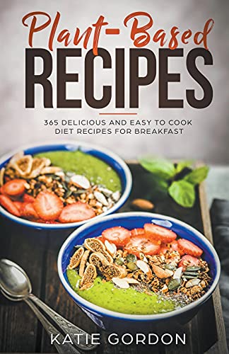 Plant-Based Recipes: 365 Delicious and Easy to Cook Diet Recipes for Breakfast (1)