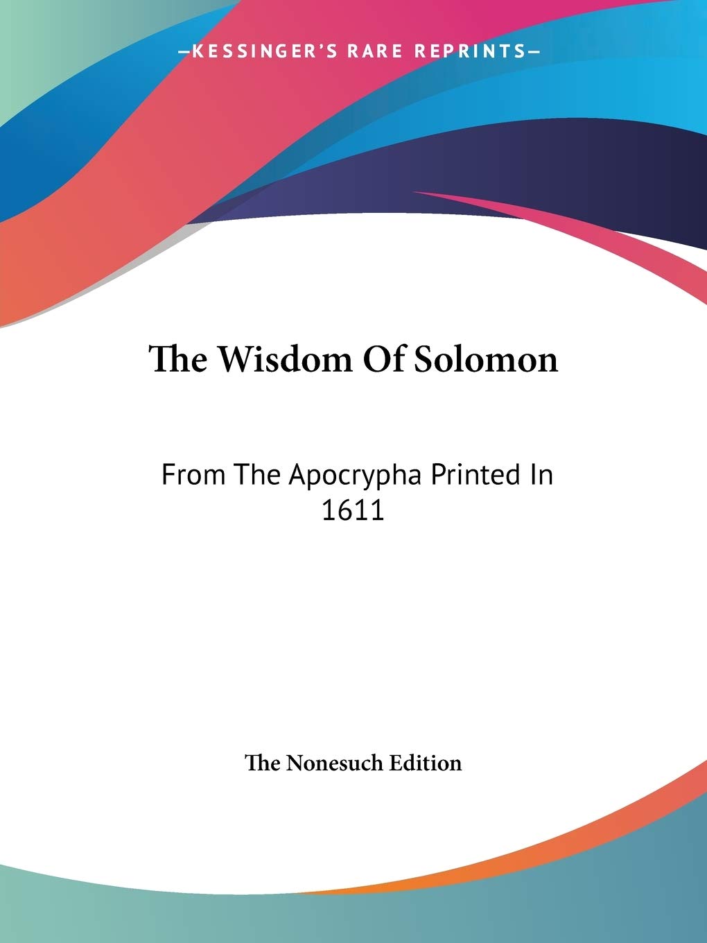 The Wisdom Of Solomon: From The Apocrypha Printed In 1611