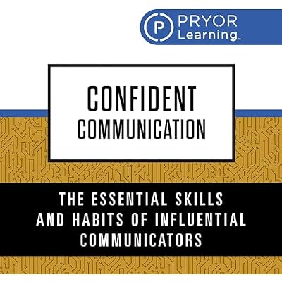 Confident Communication: The Essential Skills and Habits of Influential Communicators