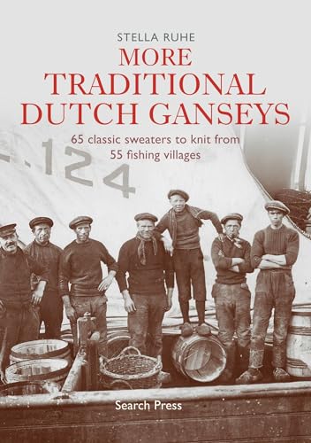 More Traditional Dutch Ganseys: 65 classic sweaters to knit from 55 fishing villages