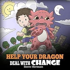 Help Your Dragon Deal with Change: Train Your Dragon to Handle Transitions. A Cute Children Story to Teach Kids How to Adapt to Change in Life. cover art