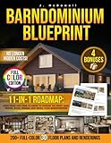Barndominium Blueprint: The Most Complete Step-by-Step Guide With 200+ Full-Color 3D Floor Plans and Renderings From Choosing Land to Interior Design Revealing the Real Hidden Costs No One Tells You