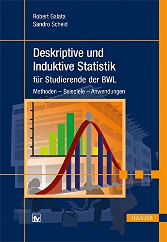 Deskriptive und Induktive Statistik für Studierende der BWL: Methoden - Beispiele - Anwendungen Deskriptive und Induktive Statistik für Studierende der BWL: Methoden - Beispiele - Anwendungen