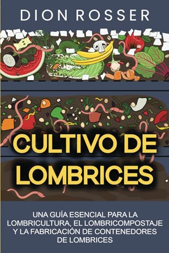 Cultivo de lombrices: Una guía esencial para la lombricultura, el lombricompostaje y la fabricació