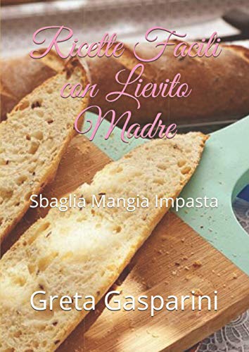 Ricette Facili con Lievito Madre: Sbaglia Mangia Impasta