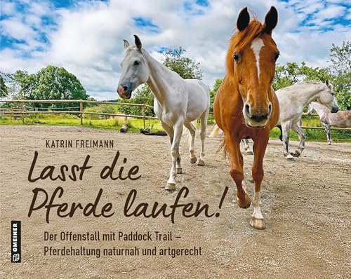 Lasst die Pferde laufen: Der Offenstall mit Paddock Trail - naturnah und artgerecht. (Themen- und Landschaftsbildbände im GMEINER studio, Band 1)