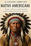 Il grande libro dei nativi americani: Storia, cultura e resistenza dei popoli indigeni del Nord America