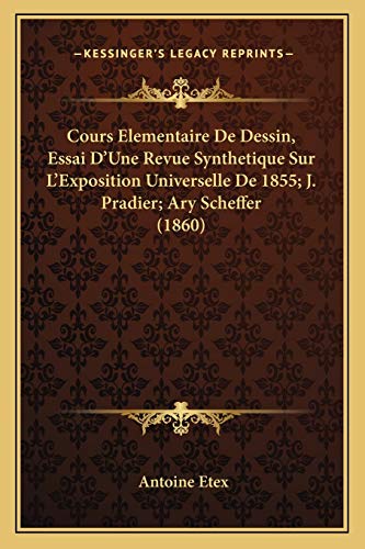 Cours Elementaire De Dessin, Essai D'Une Revue Synthetique Sur L'Exposition Universelle De 1855; J. Pradier; Ary Scheffer (1860) (French Edition)