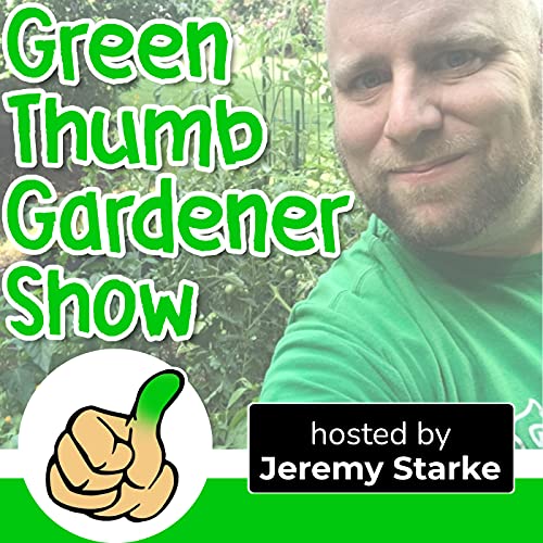 Green Thumb Gardener Show Garden Tips & Advice Jeremy Starke