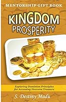 Kingdom Prosperity: Exploring Kingdom Principles for Accessing Heavens Treasure 1514171287 Book Cover
