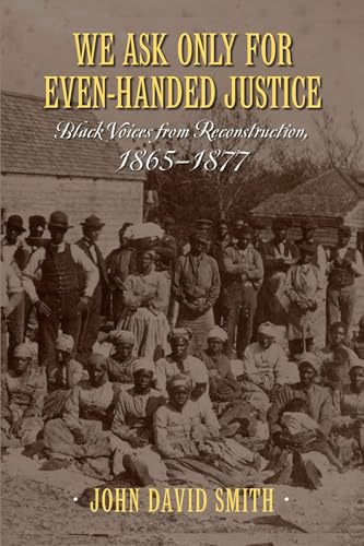 We Ask Only for Even-Handed Justice: Black Voices from Reconstruction, 1865-1877