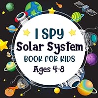 I Spy Solar System Book For Kids Ages 4-8: A Fun Solar System Coloring and Guessing Game Book For Boys and Girls 4-8 Years Old - Interactive Space ... Discover The Galaxy and Abc Alphabet For Kids
