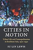 Cities in Motion: Urban Life and Cosmopolitanism in Southeast Asia, 19201940 (Asian Connections)