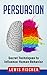 Persuasion: Secret Techniques to Influence Human Behavior (Persuasion, Influence, Mind Control)