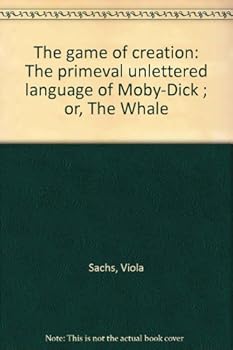 Paperback The game of creation: The primeval unlettered language of Moby Dick, or, The whale Book