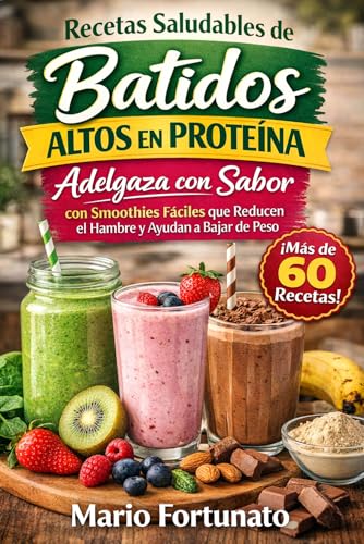 Recetas Saludables de Batidos Altos en Proteína: Adelgaza con Sabor con Smoothies Fáciles que Reducen el Hambre y Ayudan a Bajar de Peso