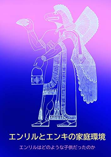 エンリルとエンキの家庭環境 エンリルはどのような子供だったのか アヌンナキ チャネリング 上宮知樹 小説 文芸 Kindleストア Amazon