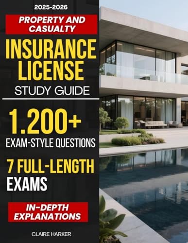 Property and Casualty Insurance License Study Guide: 1200+ Exam-Style Questions and 7 Full-Length Exams with In-Depth Explanations to Simplify Policies and Fast-Track Your Insurance Career