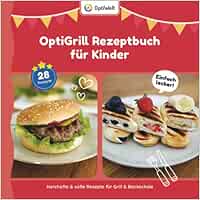OptiGrill Rezeptbuch für Kinder: Das OptiGrill Kochbuch für die ganze ...